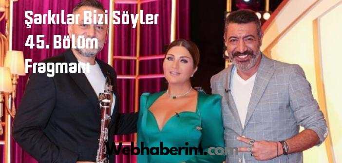 Kanal D Şarkılar Bizi Söyler 45. Bölüm fragmanı yayınlandı mı? Şarkılar Bizi Söyler programı 45. bölüm fragmanı izle!