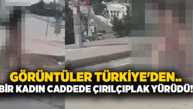 Görüntüler Türkiye’den.. Bir kadın caddede çırılçıplak yürüdü!