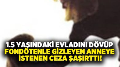 1.5 yaşındaki evladını dövüp fondötenle gizleyen anneye istenen ceza şaşırttı!