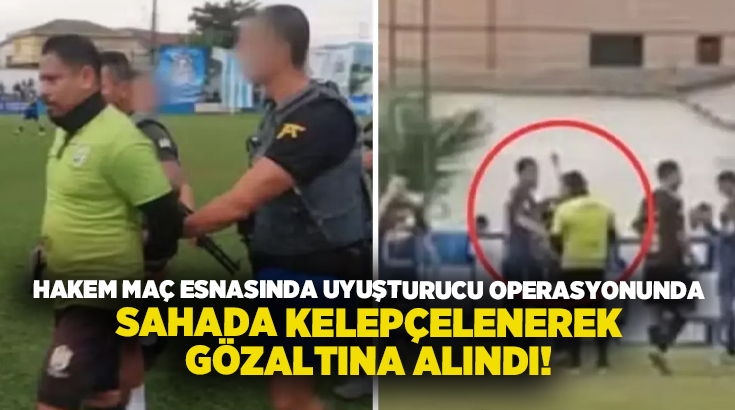 Hakem maç esnasında uyuşturucu operasyonunda sahada kelepçelenerek gözaltına alındı!