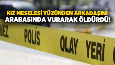 Kız meselesi yüzünden arkadaşını arabasında vurarak öldürdü!
