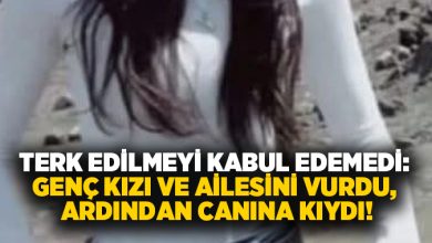 Terk edilmeyi kabul edemedi: Genç kızı ve ailesini vurdu, Ardından canına kıydı!