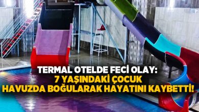 Termal otelde feci olay: 7 yaşındaki çocuk havuzda boğularak hayatını kaybetti!