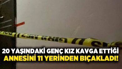 20 yaşındaki genç kız kavga ettiği annesini 11 yerinden bıçakladı!