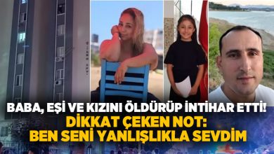Baba, eşi ve kızını öldürüp intihar etti! Dikkat çeken not: Ben seni yanlışlıkla sevdim