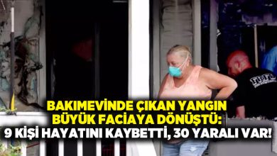 Bakımevinde çıkan yangın büyük faciaya dönüştü: 9 kişi hayatını kaybetti, 30 yaralı var!