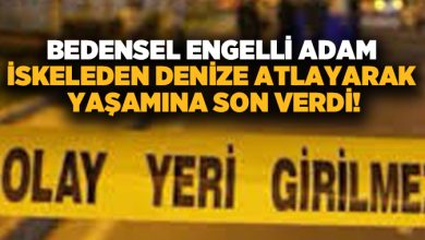 Bedensel engelli adam iskeleden denize atlayarak yaşamına son verdi!