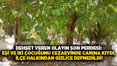 Dehşet veren olayın son perdesi: Eşi ve iki çocuğunu öldüren adam cezaevinde canına kıydı, ilçe halkından gizlice defnedildi!