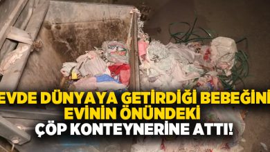 Evde dünyaya getirdiği bebeğini evinin önündeki çöp konteynerine attı!
