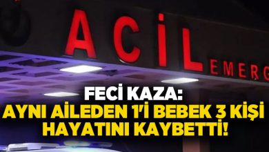 Feci kaza: Aynı aileden 1’i bebek 3 kişi hayatını kaybetti!