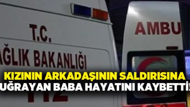 Kızının arkadaşının saldırısına uğrayan baba hayatını kaybetti!