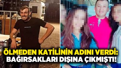 Ölmeden katilinin adını verdi: Bağırsakları dışına çıkmıştı!