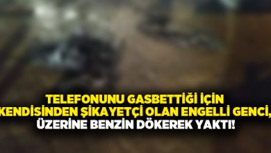 Telefonunu gasbettiği için kendisinden şikayetçi olan engelli genci, üzerine benzin dökerek yaktı!