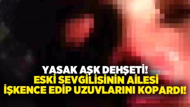 Yasak aşk dehşeti! Eski sevgilisinin ailesi işkence edip uzuvlarını kopardı!