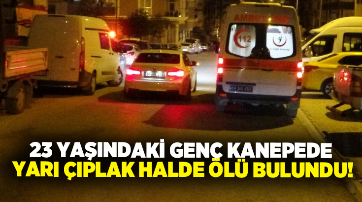 23 yaşındaki genç kanepede yarı çıplak halde ölü bulundu!