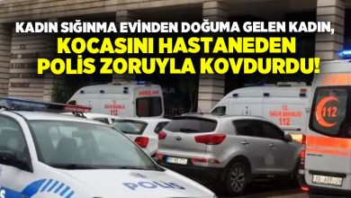 Kadın sığınma evinden doğuma gelen kadın, kocasını hastaneden polis zoruyla kovdurdu!