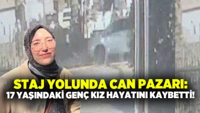 Staj yolunda can pazarı: 17 yaşındaki genç kız hayatını kaybetti!