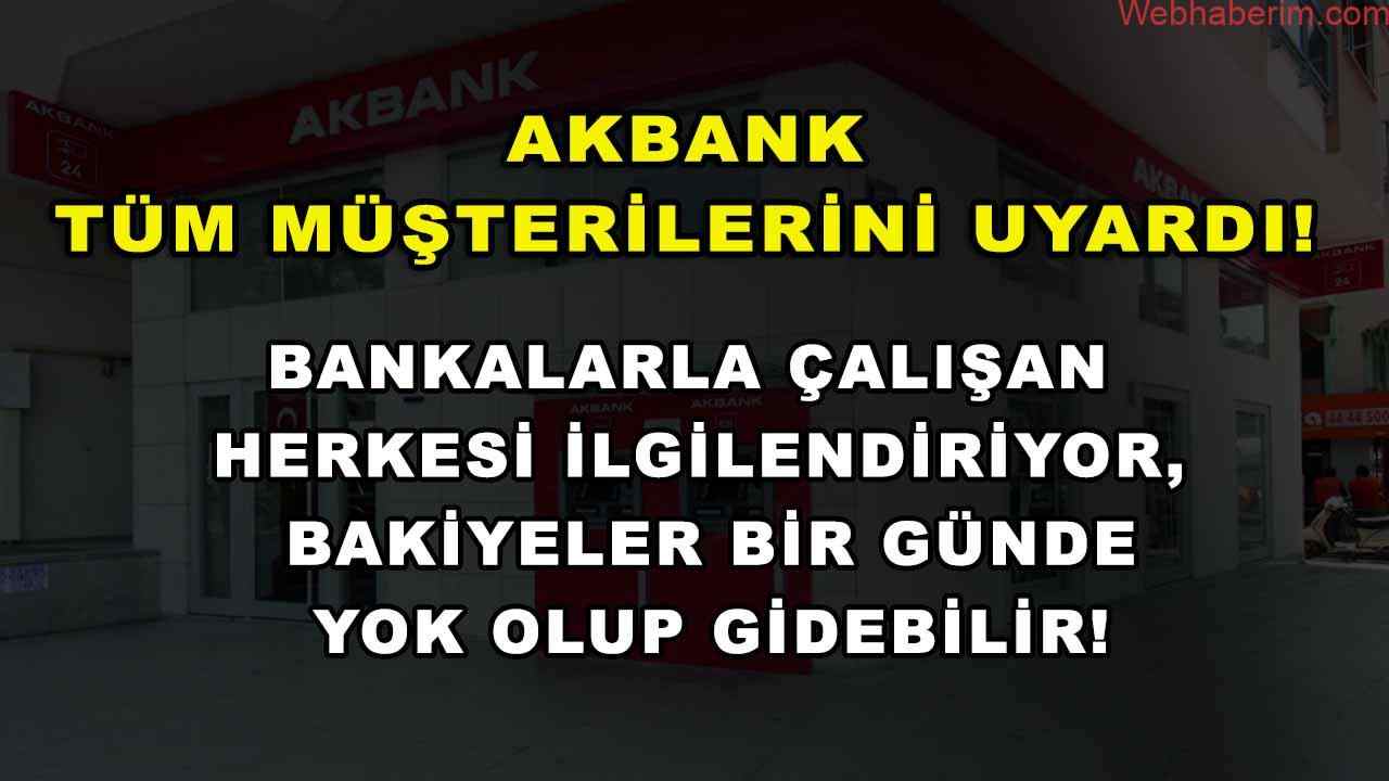 Akbank tüm müşterilerini uyardı! Bankalarla çalışan herkesi ilgilendiriyor, bakiyeler bir günde yok olup gidebilir!
