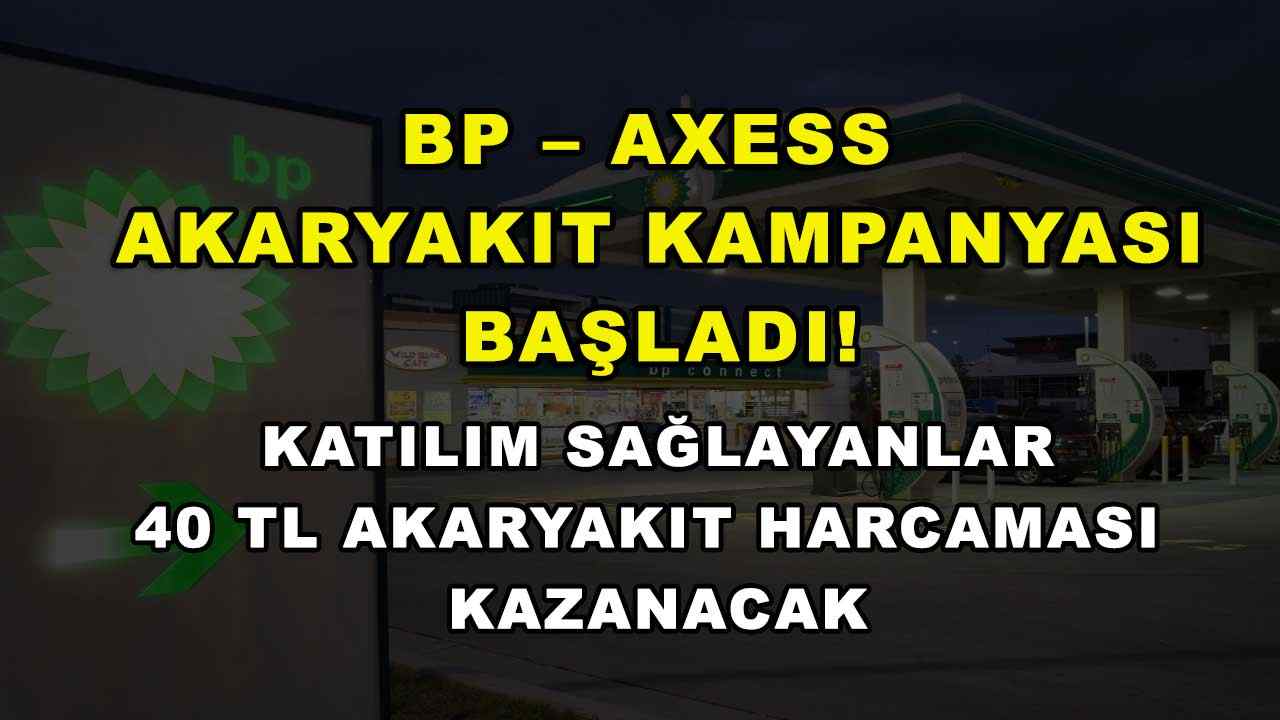 BP – Axess akaryakıt kampanyası başladı! Katılım sağlayanlar 40 TL akaryakıt harcaması kazanacak