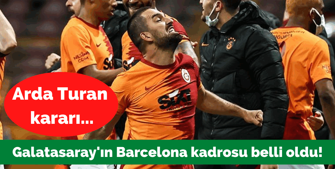 Galatasaray’ın Barcelona kadrosu belli oldu! Arda Turan kararı…