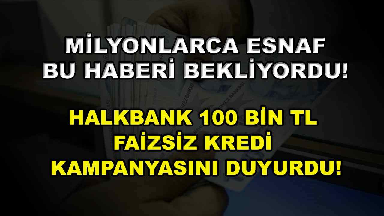 Milyonlarca Esnaf Bu Haberi Bekliyordu! Halkbank 100 Bin TL Faizsiz Kredi Kampanyasını Duyurdu!