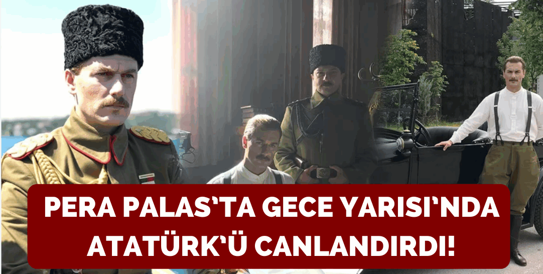 Pera Palas’ta Gece Yarısı’nda Atatürk’ü kim canlandırdı?