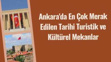 Ankarada En Cok Merak Edilen Tarihi Turistik ve Kulturel Mekanlar