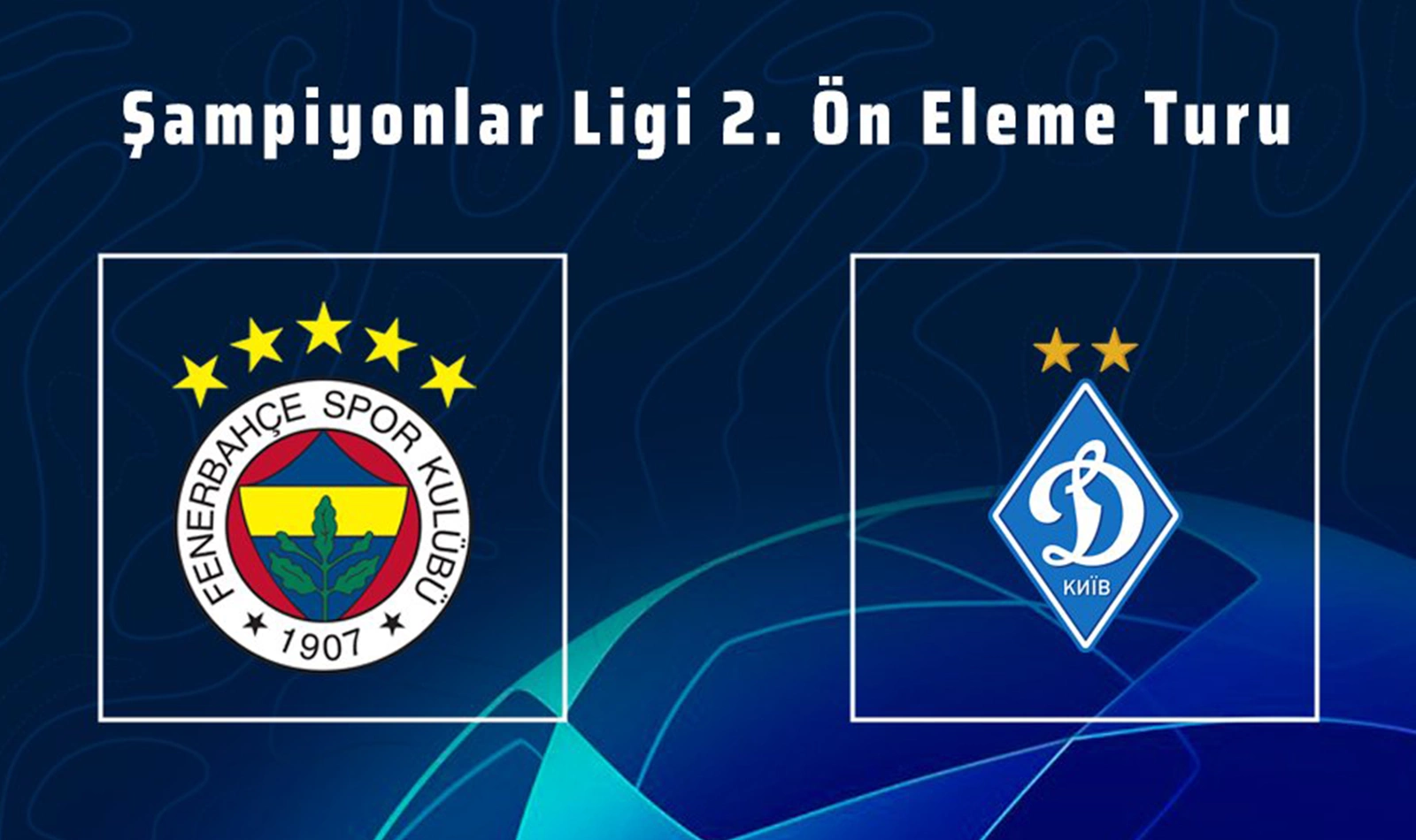 Şampiyonlar Ligi 2.Ön Eleme Turu: Fenerbahçe - Dinamo Kiev maçı ne zaman, saat kaçta, hangi kanalda?