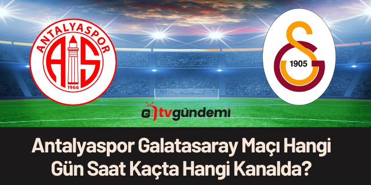 Antalyaspor Galatasaray Maci Hangi Gun Saat Kacta Hangi Kanalda