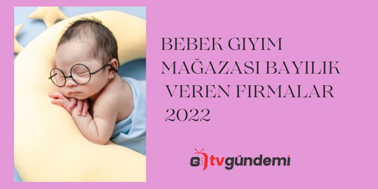 Bebek Giyim Magazasi Bayilik Veren Firmalar 2022