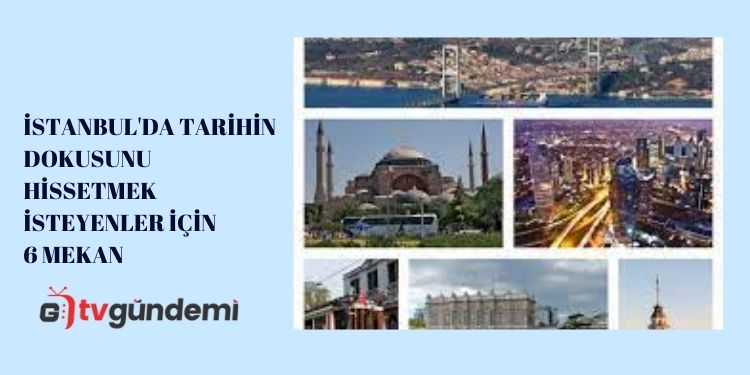Istanbulda Tarihin Dokusunu Hissetmek Isteyenler icin 6 Mekan