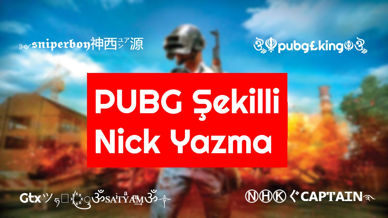 PUBG Şekilli Nick [+500 PUBG İsimleri] PUBG Mobile Nickleri