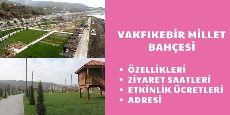 Trabzon Vakfikebir Millet Bahcesi Ozellikleri Acilis Kapanis Saatleri ve Etkinlik