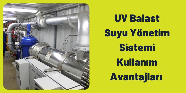 UV Balast Suyu Yonetim Sistemi Kullanim Avantajlari