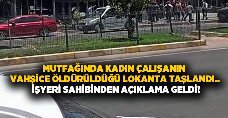 Mutfağında kadın çalışanın vahşice öldürüldüğü lokanta taşlandı.. İşyeri sahibinden açıklama geldi!