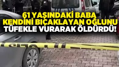 61 yaşındaki baba kendini bıçaklayan oğlu tüfekle vurarak öldürdü!