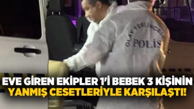 Eve giren ekipler 1’i bebek 3 kişinin yanmış cesetleriyle karşılaştı!