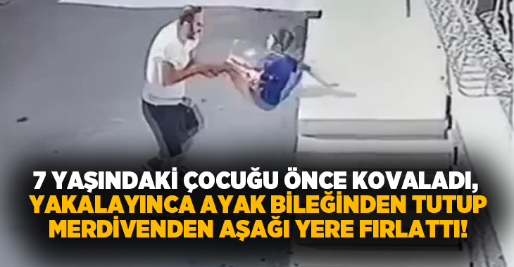 7 yaşındaki çocuğu önce kovaladı, yakalayınca ayak bileğinden tutup yere fırlattı!