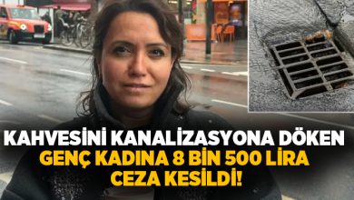 Kahvesini kanalizasyona döken genç kadına 8 bin 500 lira ceza kesildi!