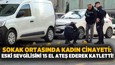 Sokak ortasında kadın cinayeti: Eski sevgilisini 15 el ateş ederek katletti!