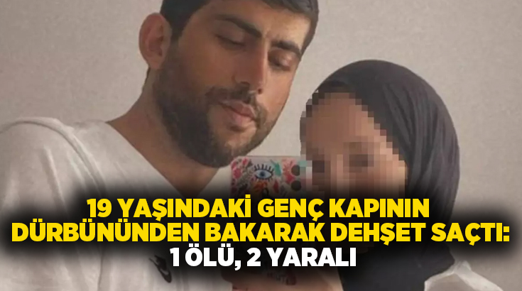 19 yaşındaki genç, kapının dürbününden bakarak dehşet saçtı: 1 ölü, 2 yaralı