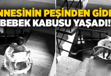 Annesinin peşinden giden bebek kabusu yaşadı!