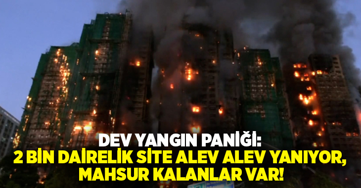 Dev yangın paniği: 2 bin dairelik site alev alev yanıyor, Mahsur kalanlar var!