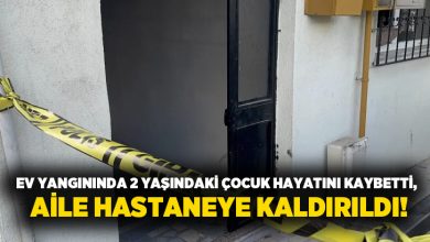 Ev yangınında 2 yaşındaki çocuk hayatını kaybetti, aile hastaneye kaldırıldı!