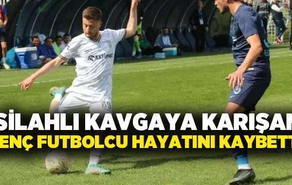 Silahlı kavgaya karışan genç futbolcu hayatını kaybetti!