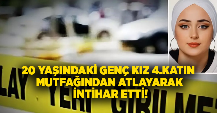 20 yaşındaki genç kız 4.katın mutfağından atlayarak intihar etti!