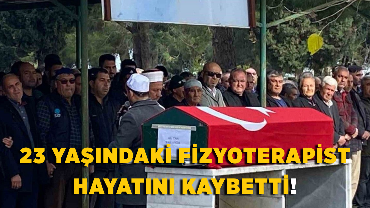 23 yaşındaki fizyoterapist hayatını kaybetti!