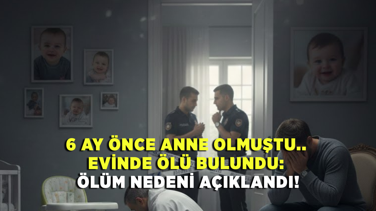 6 ay önce anne olmuştu.. Evinde ölü bulundu: ölüm nedeni açıklandı!