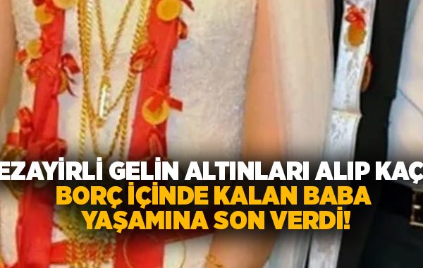 Cezayirli gelin altınları alıp kaçtı.. Borç içinde kalan baba yaşamına son verdi!