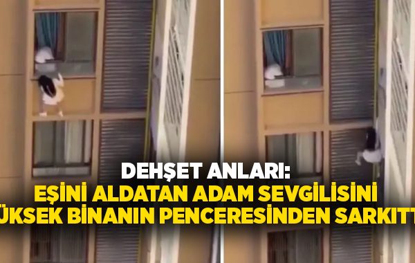Dehşet Anları: Eşini aldatan adam sevgilisini yüksek binanın penceresinden sarkıttı!